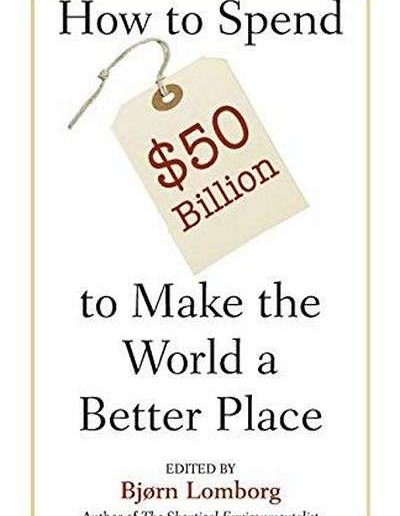 How to Spend $50 Billion to Make the World a Better Place by Bjørn Lomborg
