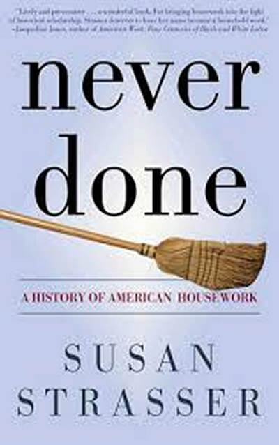 Never Done: A History of American Housework by Susan Strasser