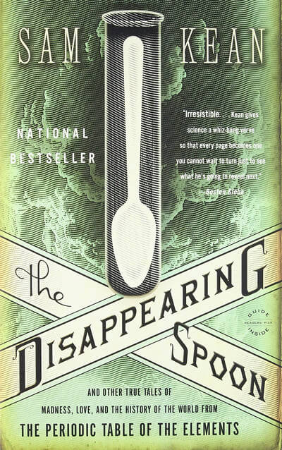 The Disappearing Spoon and Other True Tales of Madness, Love, and the History of the World from the Periodic Table of the Elements by Sam Kean