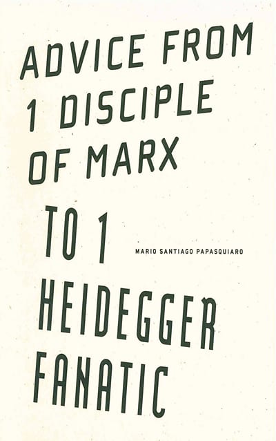 Advice from 1 Disciple of Marx to 1 Heidegger Fanatic by Mario Santiago Papasquiaro