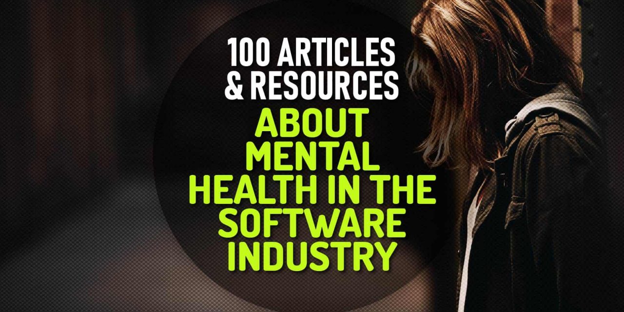 100 Apps, Articles, Books, Podcasts and Talks About Mental Health in the Software Industry