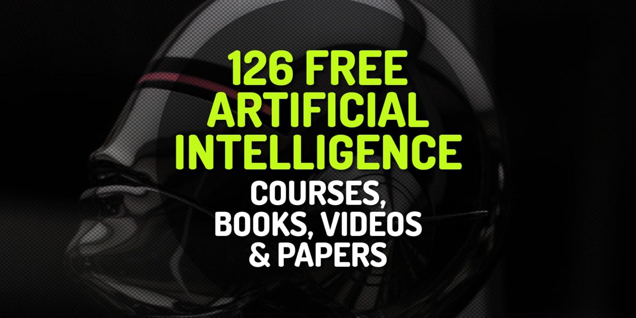 126 Free Artificial Intelligence (AI) Courses, Ebooks, Videos and Papers