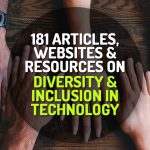 181 Articles, Websites and Resources about Diversity and Inclusion in Technology